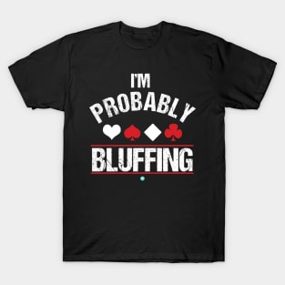 I'm Probably Bluffing - Funny Poker Cards Gift T-Shirt